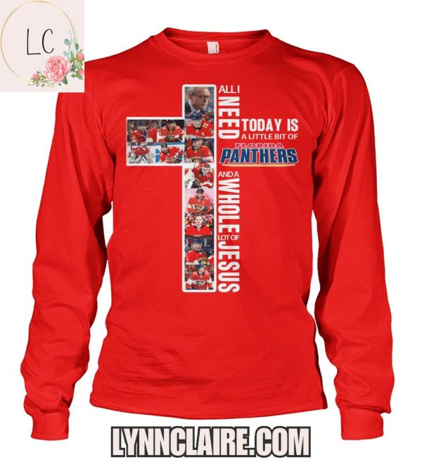 Limited Edition All I Need Today Is A Little Bit Of Florida Panthers And A Whole Lot Of Jesus 2D T-Shirt