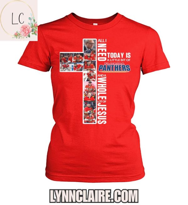 Limited Edition All I Need Today Is A Little Bit Of Florida Panthers And A Whole Lot Of Jesus 2D T-Shirt