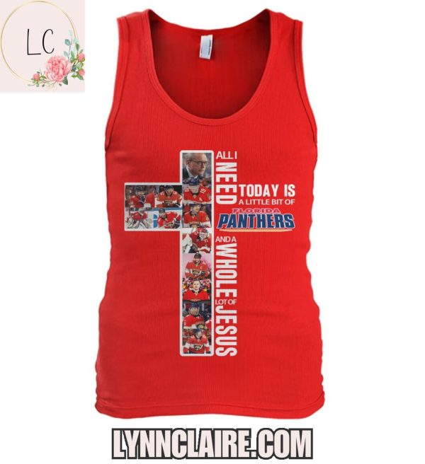 Limited Edition All I Need Today Is A Little Bit Of Florida Panthers And A Whole Lot Of Jesus 2D T-Shirt