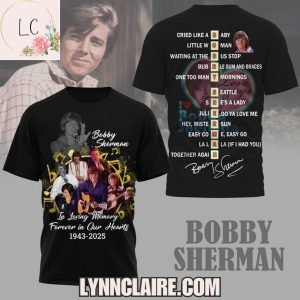 Limited Edition Bobby Sherman In Loving Memory Forever In Our Hearts 1943-2025 3D T-Shirt