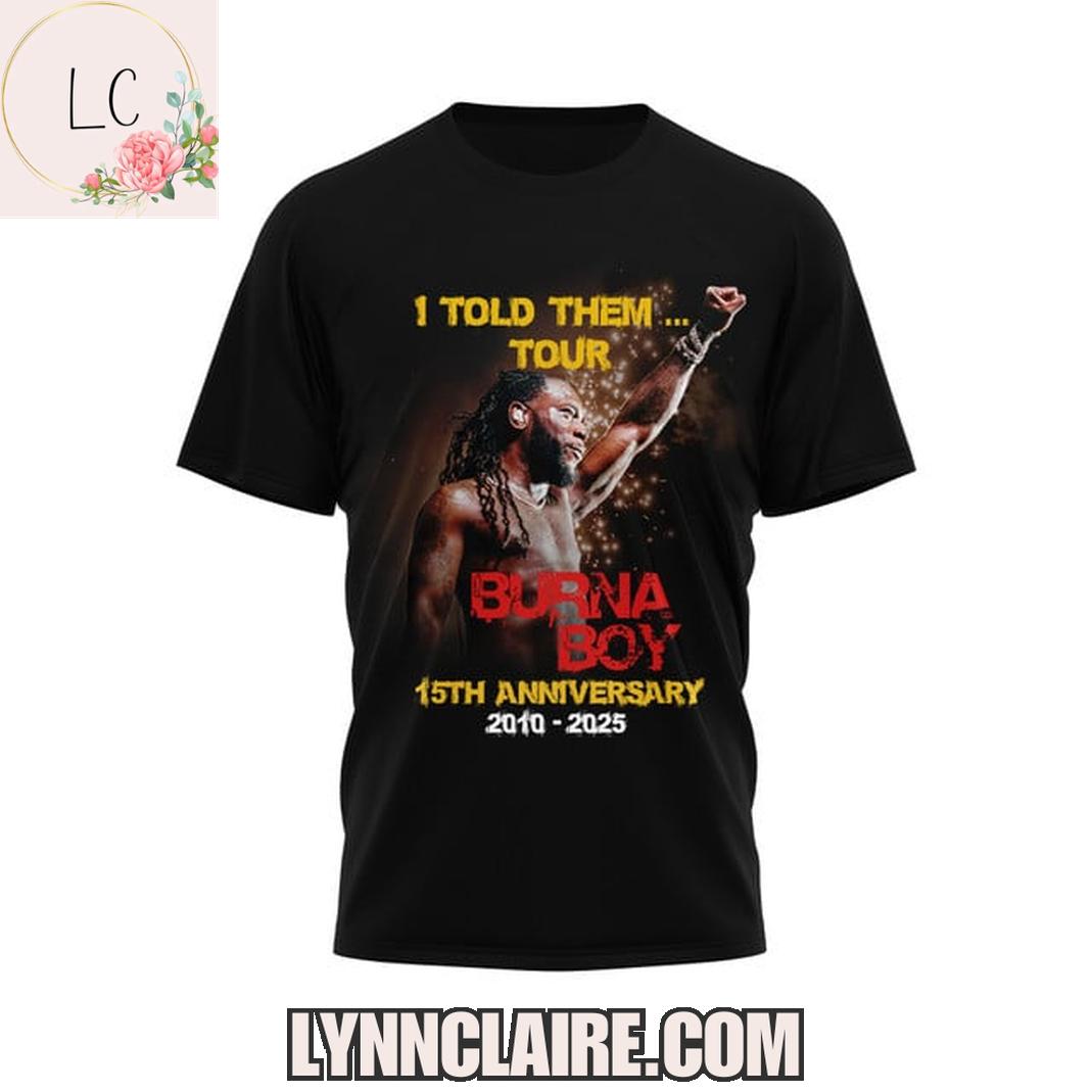 Limited Edition I Told Them...Tour Burna Boy 15th Anniversary 2010-2025 3D T-Shirt Limited Edition I Told Them...Tour Burna Boy 15th Anniversary 2010-2025 3D T-Shirt