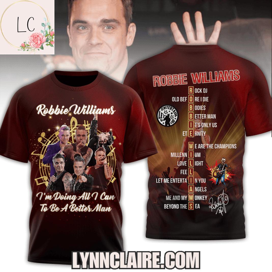 Limited Edition Robbie Williams I'm Doing All I Can To Be A Better Man 3D T-Shirt Limited Edition Robbie Williams I'm Doing All I Can To Be A Better Man 3D T-Shirt