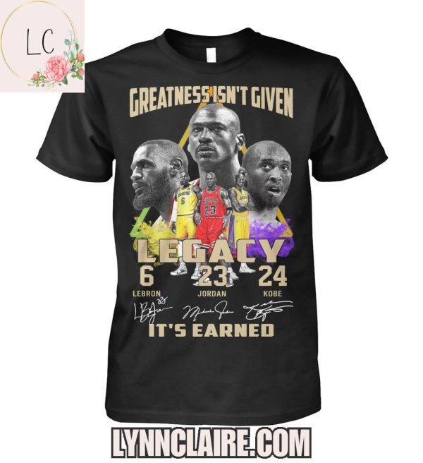 Limited Edition Greatness Isn’t Given Legacy 6-23-24, It’s Earned 2D T-Shirt