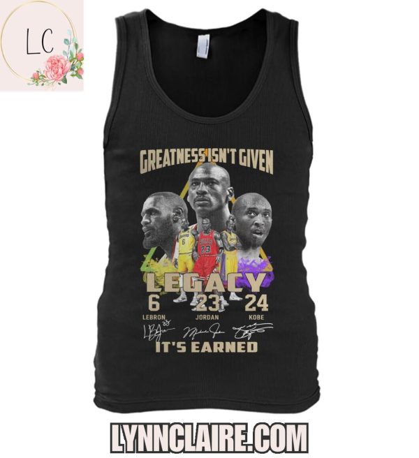 Limited Edition Greatness Isn’t Given Legacy 6-23-24, It’s Earned 2D T-Shirt